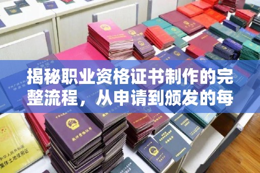 高雄揭秘职业资格证书制作的完整流程，从申请到颁发的每一步