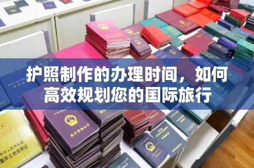高雄护照制作的办理时间，如何高效规划您的国际旅行