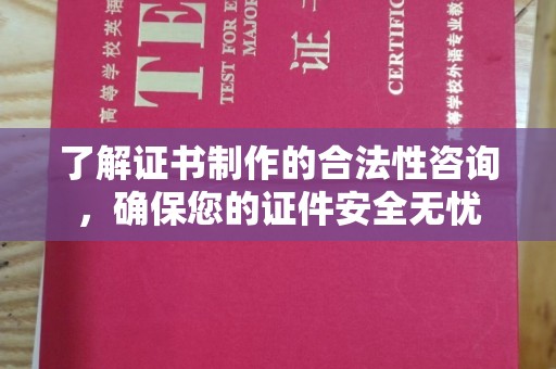 高雄了解证书制作的合法性咨询，确保您的证件安全无忧