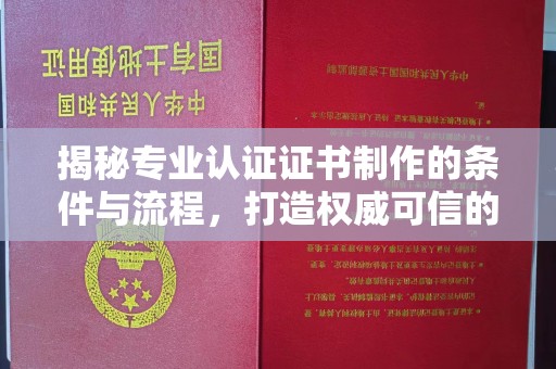 高雄揭秘专业认证证书制作的条件与流程，打造权威可信的认证体系