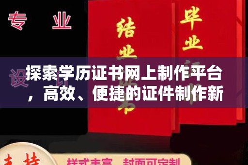 高雄探索学历证书网上制作平台，高效、便捷的证件制作新选择