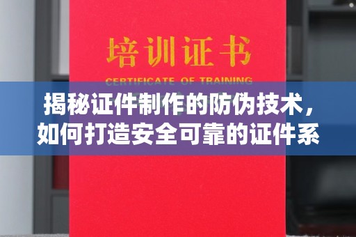 高雄揭秘证件制作的防伪技术，如何打造安全可靠的证件系统