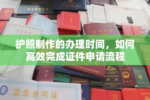 高雄护照制作的办理时间，如何高效完成证件申请流程