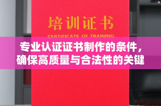 高雄专业认证证书制作的条件，确保高质量与合法性的关键要素