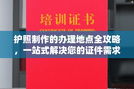 高雄护照制作的办理地点全攻略，一站式解决您的证件需求