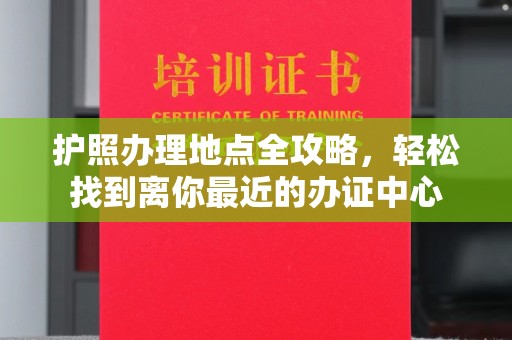 高雄护照办理地点全攻略，轻松找到离你最近的办证中心